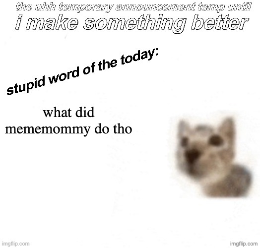 the uhh stupid car announcement temp (temporary) | what did mememommy do tho | image tagged in the uhh stupid car announcement temp temporary | made w/ Imgflip meme maker