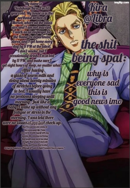 Libra's Kira yoshikage temp | why is everyone sad
this is good news imo | image tagged in libra's kira yoshikage temp | made w/ Imgflip meme maker