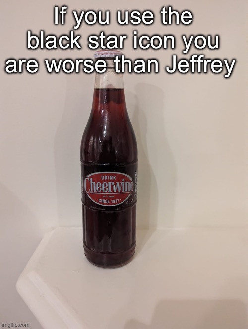 Cheerwine | If you use the black star icon you are worse than Jeffrey | image tagged in cheerwine,ragebait | made w/ Imgflip meme maker