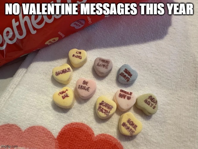 Can't Read | NO VALENTINE MESSAGES THIS YEAR | image tagged in you had one job | made w/ Imgflip meme maker