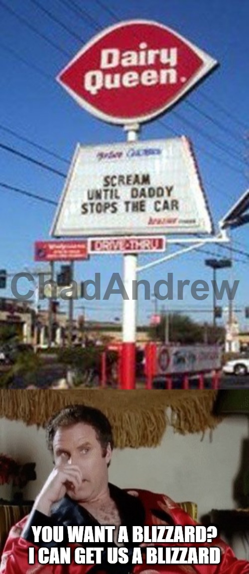 Mom! Blizzard!! | YOU WANT A BLIZZARD? I CAN GET US A BLIZZARD | image tagged in mom meatloaf,dairy queen,blizzard | made w/ Imgflip meme maker