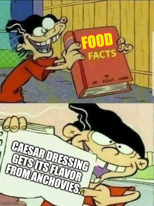 put some stank on it | FOOD; CAESAR DRESSING GETS ITS FLAVOR FROM ANCHOVIES. | image tagged in double d facts book,food memes,food for thought,salad | made w/ Imgflip meme maker