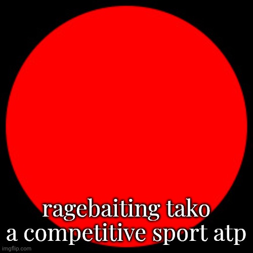 speedy ball | ragebaiting tako a competitive sport atp | image tagged in speedy ball | made w/ Imgflip meme maker