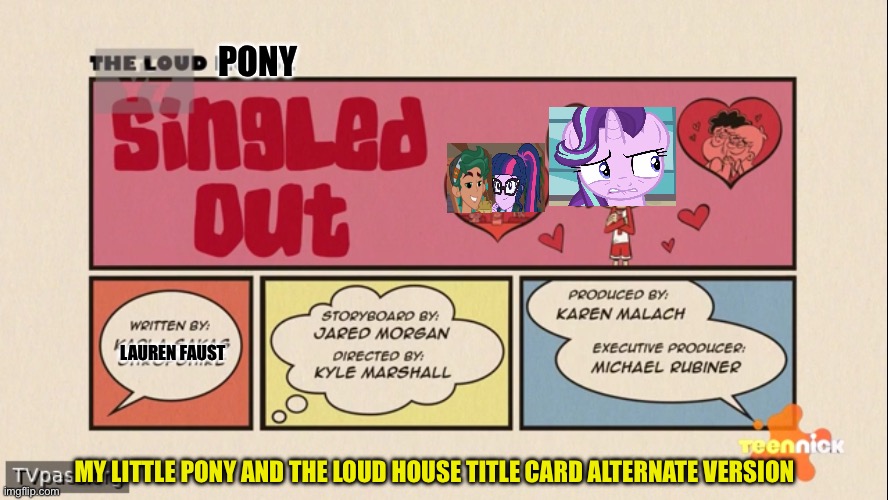 My little pony and the loud house title card alternative version Singled Out | PONY; LAUREN FAUST; MY LITTLE PONY AND THE LOUD HOUSE TITLE CARD ALTERNATE VERSION | image tagged in starlight glimmer,the loud house,my little pony,memes,crossover | made w/ Imgflip meme maker