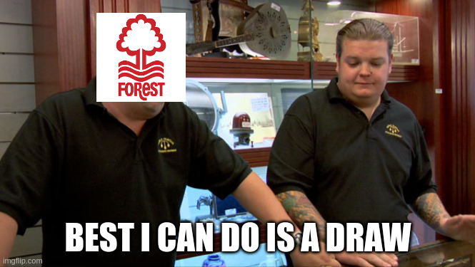 Notthingham Forrest rn | BEST I CAN DO IS A DRAW | image tagged in pawn stars best i can do | made w/ Imgflip meme maker