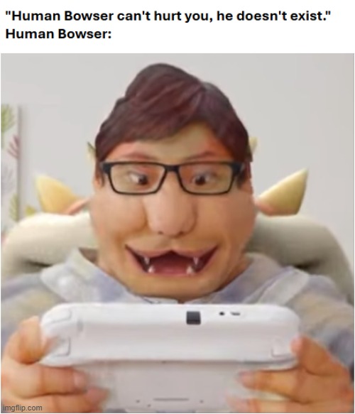 "You think... God stays in heaven because He too lives in fear of what He's created?" | image tagged in mario,bowser,memes,nintendo | made w/ Imgflip meme maker