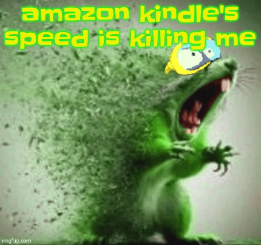 mill | amazon kindle's speed is killing me | image tagged in mill | made w/ Imgflip meme maker