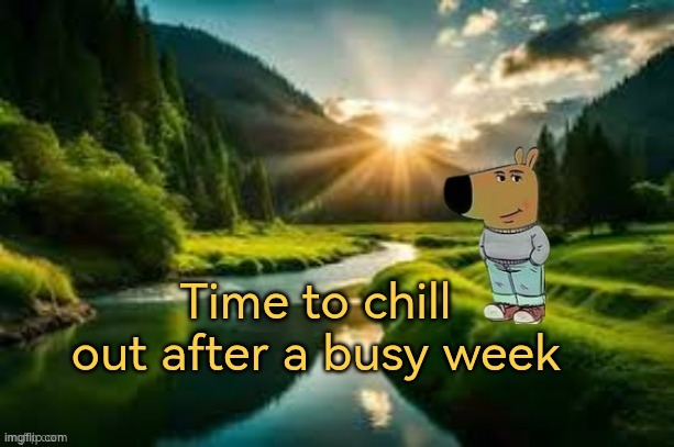 Time to chill out after a busy week | Time to chill out after a busy week | image tagged in chill guy,autism,chill out,relax,wellbeing | made w/ Imgflip meme maker
