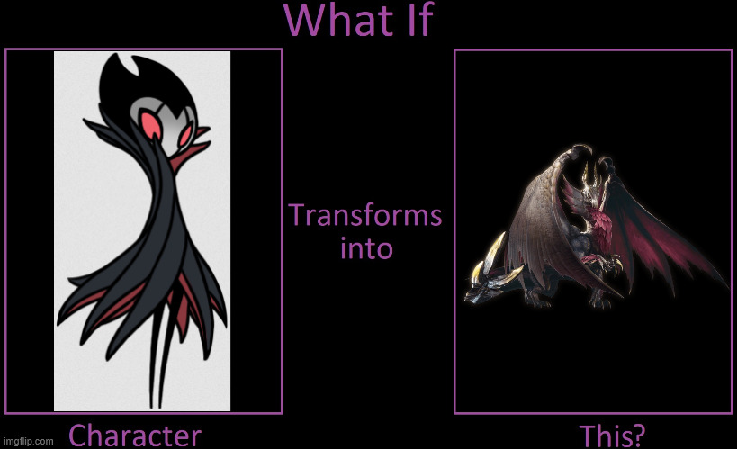 fellas, hear me out... | image tagged in what if blank character transforms into this,monster hunter,hollow knight | made w/ Imgflip meme maker