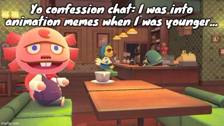 Housewife radio - ghost and pals | Yo confession chat: I was into animation memes when I was younger... | image tagged in coffee 2 0 | made w/ Imgflip meme maker