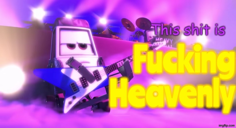 This shit is fucking heavenly | image tagged in this shit is fucking heavenly | made w/ Imgflip meme maker