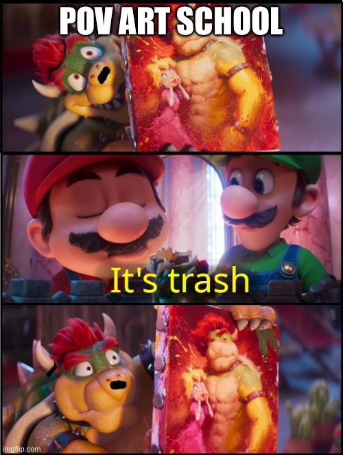 Artschool | POV ART SCHOOL | image tagged in bowser painting | made w/ Imgflip meme maker
