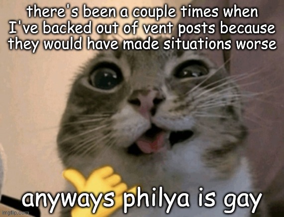 rigby | there's been a couple times when I've backed out of vent posts because they would have made situations worse; anyways philya is gay | image tagged in rigby | made w/ Imgflip meme maker