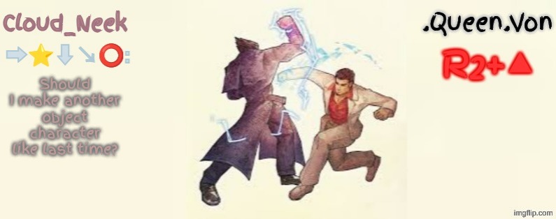 Holy unreadable text | Should I make another object character like last time? | image tagged in cloud_neek queenvon shared template | made w/ Imgflip meme maker