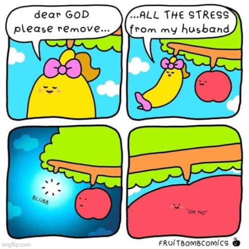 No more stress | image tagged in stress,stress free,husband,fruits,comics,comics/cartoons | made w/ Imgflip meme maker