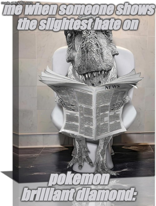 i don't understand the hate on bdsp its peak:( | me when someone shows the slightest hate on; pokemon brilliant diamond: | image tagged in dinosaur on toilet,dinosaurs,toilet,bdsp,pokemon | made w/ Imgflip meme maker