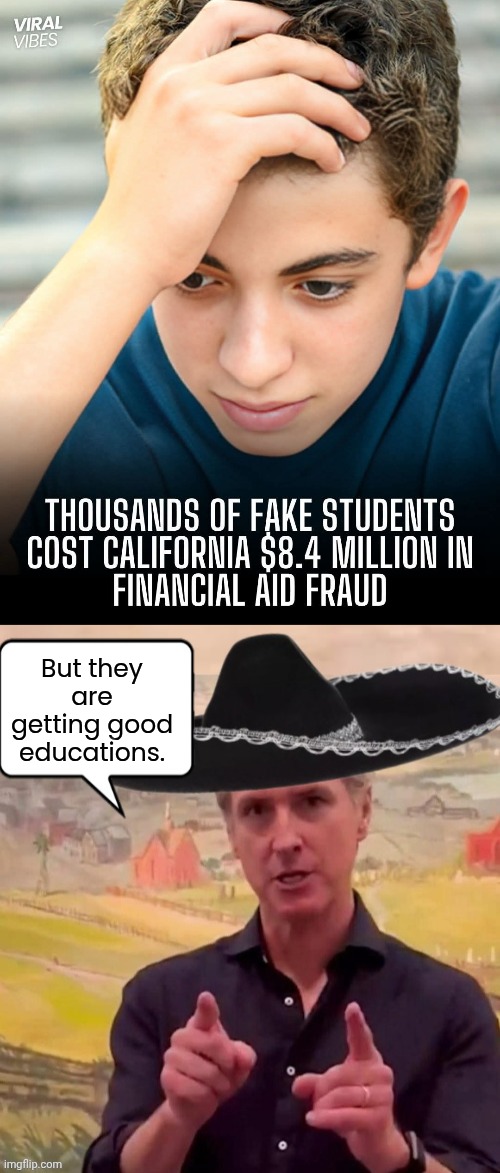 Greasy Gavin looks on the bright side | But they are getting good educations. | image tagged in nutcase gavin newsom,education,fraud | made w/ Imgflip meme maker