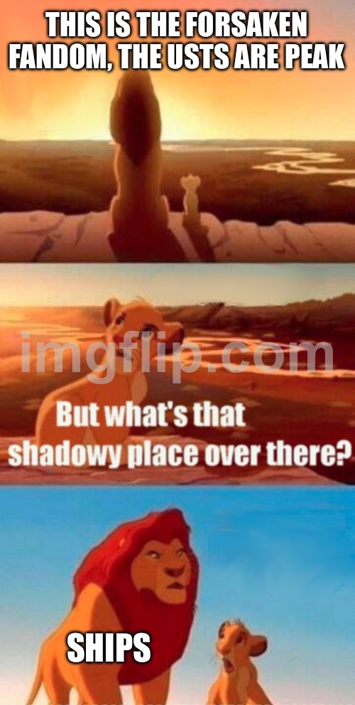 The game is super fun but the fandom is so unnecessarily weird | THIS IS THE FORSAKEN FANDOM, THE USTS ARE PEAK; SHIPS | image tagged in memes,simba shadowy place | made w/ Imgflip meme maker