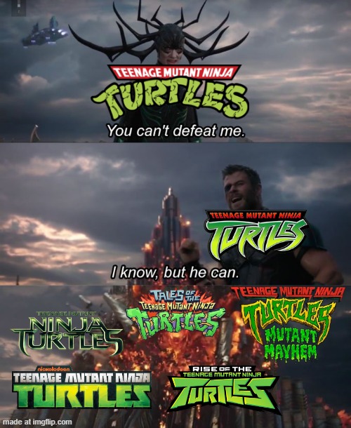Which the Teenage Mutant Ninja Turtles franchise is better? | image tagged in you can't defeat me,memes,funny,nickelodeon,teenage mutant ninja turtles,tmnt | made w/ Imgflip meme maker