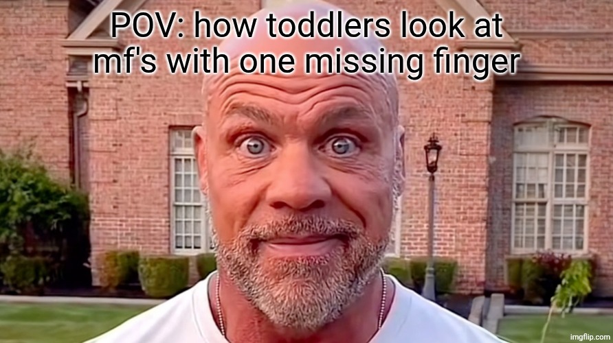"hey mom, that guy has 4 fingers" -Sun Tzu, probably. | POV: how toddlers look at mf's with one missing finger | image tagged in kurt angle stare | made w/ Imgflip meme maker