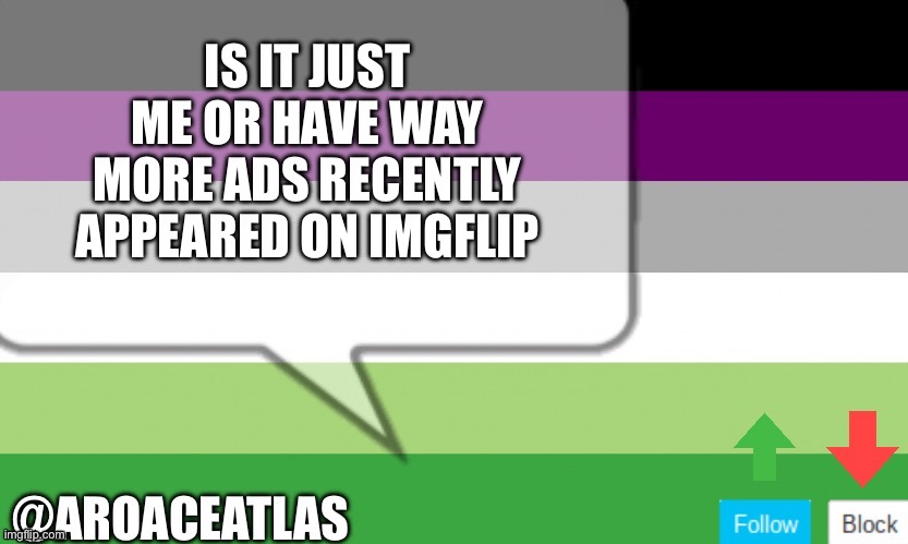 They’re everywhere now | IS IT JUST ME OR HAVE WAY MORE ADS RECENTLY APPEARED ON IMGFLIP | image tagged in aroaceatlas announcement template | made w/ Imgflip meme maker