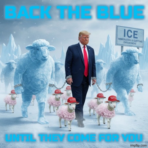 BACK THE BLUE | BACK THE BLUE; UNTIL THEY COME FOR YOU | image tagged in back the blue,ice,trump,maga,convicted felon,sexual assault | made w/ Imgflip meme maker