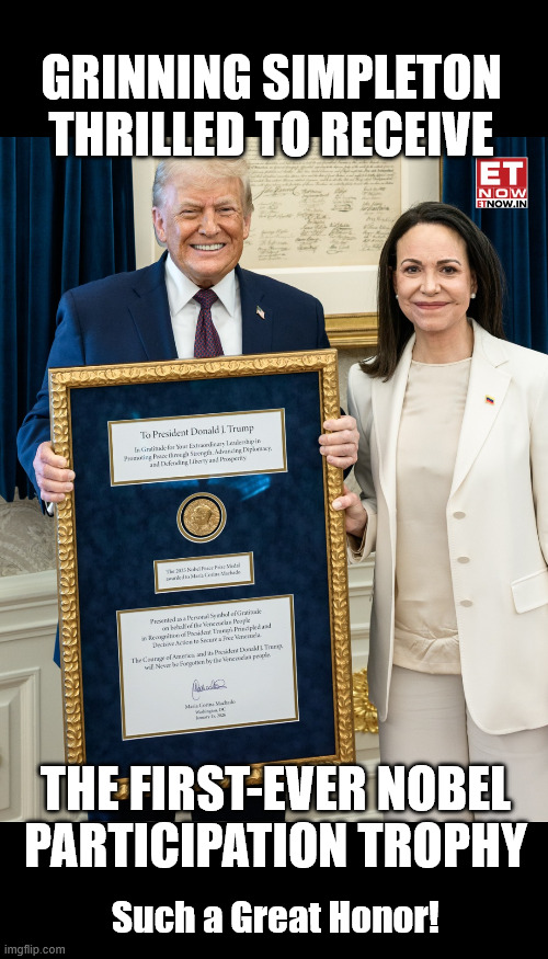 He earned it and now it's finally all his! | GRINNING SIMPLETON
THRILLED TO RECEIVE; THE FIRST-EVER NOBEL
PARTICIPATION TROPHY; Such a Great Honor! | made w/ Imgflip meme maker