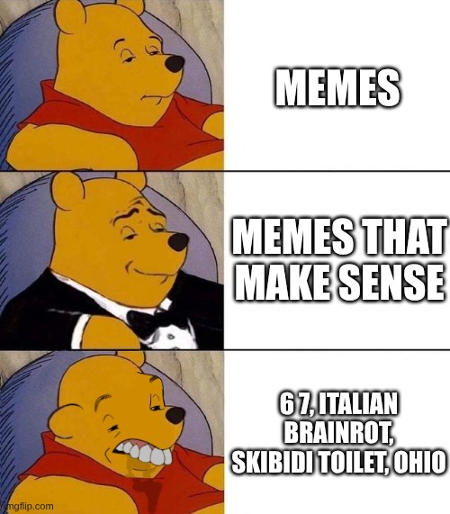 Best,Better, Blurst | MEMES; MEMES THAT MAKE SENSE; 6 7, ITALIAN BRAINROT, SKIBIDI TOILET, OHIO | image tagged in best better blurst,great meme reset,67 sucks | made w/ Imgflip meme maker