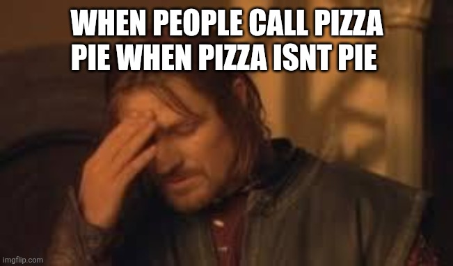 when will Rithika understand. sigh. | WHEN PEOPLE CALL PIZZA PIE WHEN PIZZA ISNT PIE | image tagged in when will rithika understand sigh | made w/ Imgflip meme maker