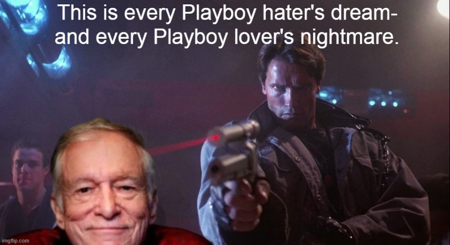 Skynet finds a bigger threat than Sarah Connor | image tagged in arnold schwarzenegger,the terminator,hugh hefner,playboy,handgun,laser targeting | made w/ Imgflip meme maker