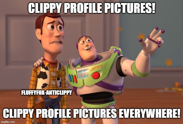 Profile Pictures on YouTube | CLIPPY PROFILE PICTURES! FLUFFYFOX-ANTICLIPPY; CLIPPY PROFILE PICTURES EVERYWHERE! | image tagged in memes,x x everywhere,clippy | made w/ Imgflip meme maker