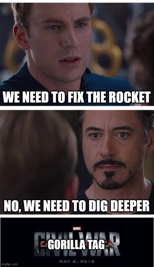 Gorilla Tag Right Now Be Like | WE NEED TO FIX THE ROCKET; NO, WE NEED TO DIG DEEPER; GORILLA TAG | image tagged in memes,marvel civil war 1,gorilla tag | made w/ Imgflip meme maker