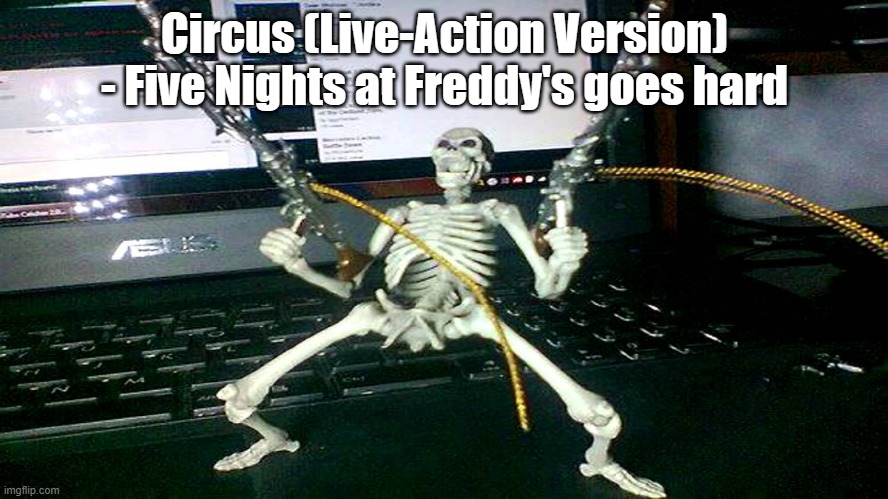 skeleton shooting minijun | Circus (Live-Action Version) - Five Nights at Freddy's goes hard | image tagged in skeleton shooting minijun | made w/ Imgflip meme maker