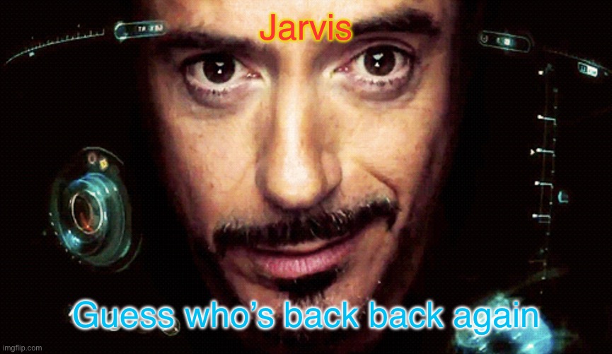 Not that anybody cared about me in the first place | Jarvis; Guess who’s back back again | image tagged in jarvis but it s mine | made w/ Imgflip meme maker