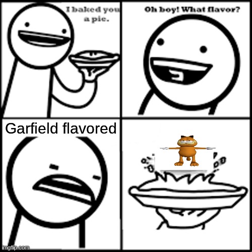 X-flavored Pie asdfmovie | Garfield flavored | image tagged in x-flavored pie asdfmovie | made w/ Imgflip meme maker