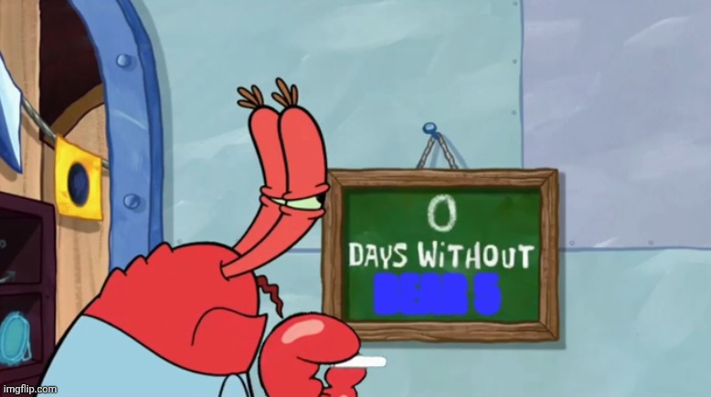Saving this for a rainy day. | BEAR 5 | image tagged in mr krab days without | made w/ Imgflip meme maker
