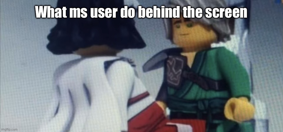 Dont pause ninjago | What ms user do behind the screen | image tagged in dont pause ninjago | made w/ Imgflip meme maker