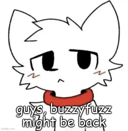 gangster shit | guys, buzzyfuzz might be back | image tagged in gangster shit | made w/ Imgflip meme maker
