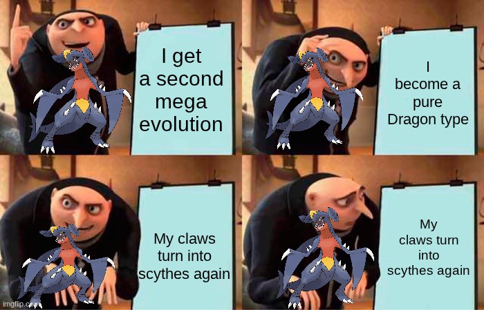 Creative design | I get a second mega evolution; I become a pure Dragon type; My claws turn into scythes again; My claws turn into scythes again | image tagged in memes,gru's plan,funny,pokemon,gaming | made w/ Imgflip meme maker