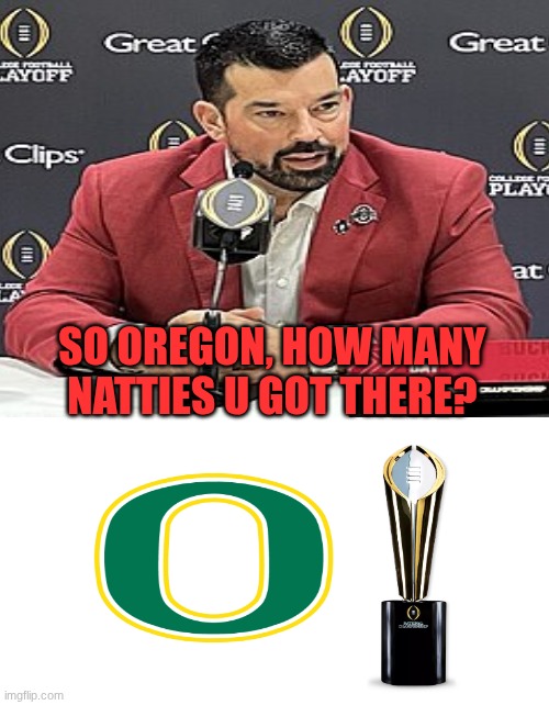 Oregon football meme | SO OREGON, HOW MANY NATTIES U GOT THERE? | image tagged in memes,college football,oregon,football,ohio state buckeyes,nfl memes | made w/ Imgflip meme maker