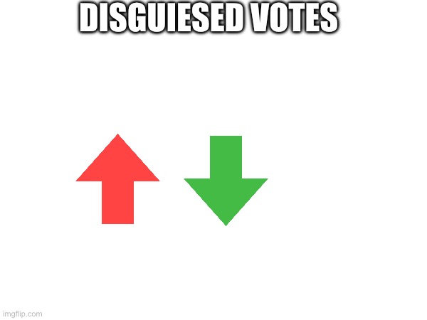 DISGUIESED VOTES | made w/ Imgflip meme maker