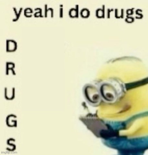 s | image tagged in yeah i do drugs | made w/ Imgflip meme maker