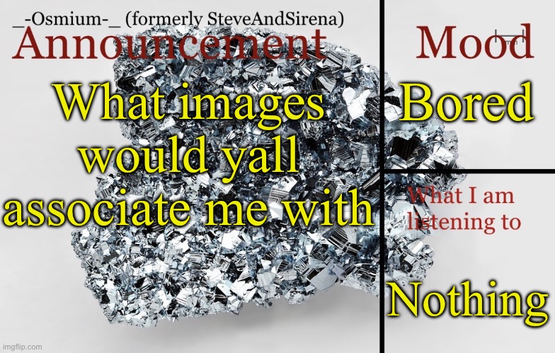 Doin this as well | Bored; What images would yall associate me with; Nothing | image tagged in _-osmium-_ announcement template | made w/ Imgflip meme maker