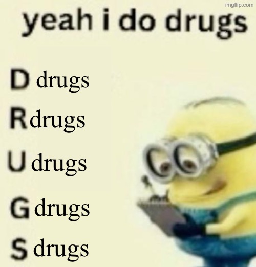 yeah i do drugs | drugs; drugs; drugs; drugs; drugs | image tagged in yeah i do drugs | made w/ Imgflip meme maker