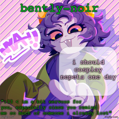 that would be cool i think | i should cosplay nepeta one day | image tagged in bently-noir nepeta temp | made w/ Imgflip meme maker