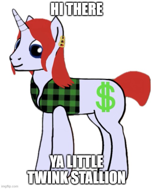 Hi There Ya Little Twink Stallion | HI THERE; YA LITTLE TWINK STALLION | image tagged in long mane blueish l money,mlp fim,mlp meme,l money,my little pony,gay | made w/ Imgflip meme maker