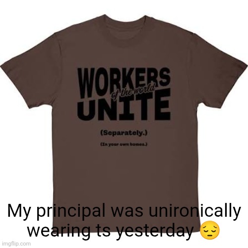 My principal was unironically wearing ts yesterday 😔 | made w/ Imgflip meme maker