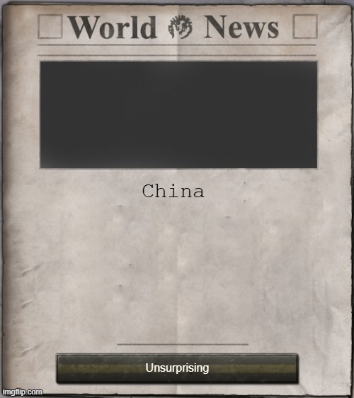 I made it for no reason | China; Unsurprising | image tagged in hoi4 newspaper | made w/ Imgflip meme maker