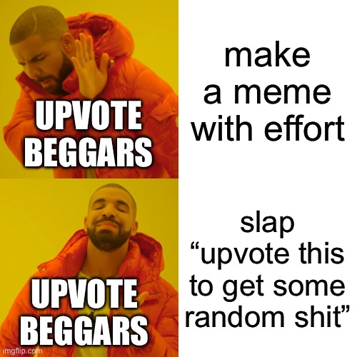 generic upvote begging meme just to farm upvotes | make a meme with effort; UPVOTE BEGGARS; slap “upvote this to get some random shit”; UPVOTE BEGGARS | image tagged in memes,drake hotline bling | made w/ Imgflip meme maker