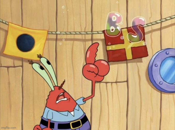 I think this could be used for something. | image tagged in b s | made w/ Imgflip meme maker